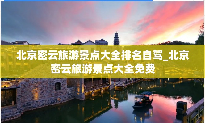 北京密云旅游景点大全排名自驾_北京密云旅游景点大全免费