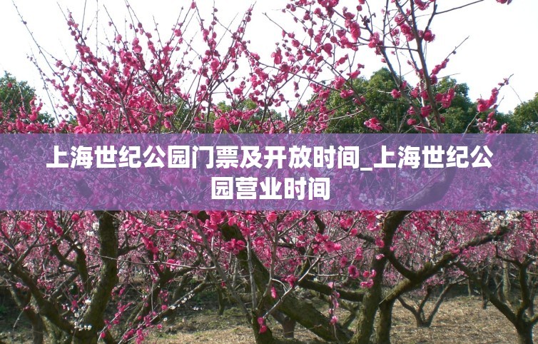 上海世纪公园门票及开放时间_上海世纪公园营业时间