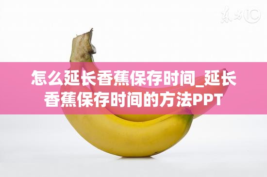 怎么延长香蕉保存时间_延长香蕉保存时间的方法PPT