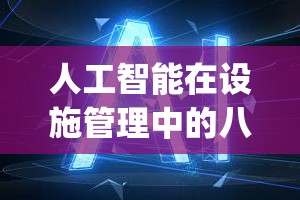 人工智能在设施管理中的八好处_人工智能在工程管理中的应用