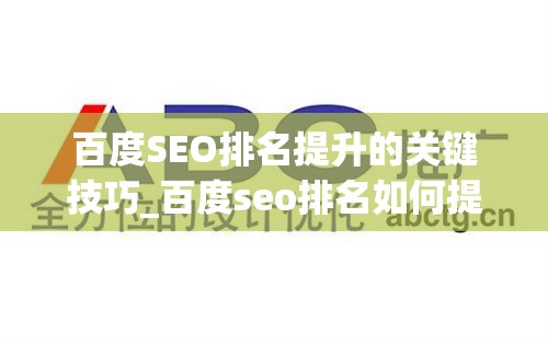 百度SEO排名提升的关键技巧_百度seo排名如何提升