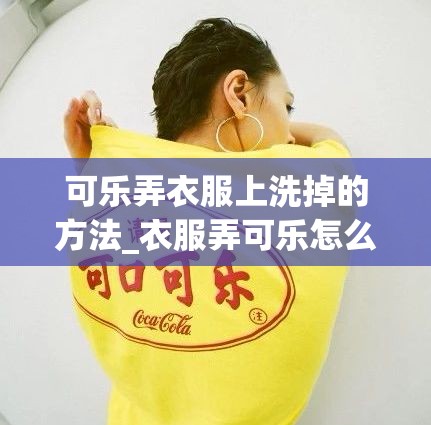 可乐弄衣服上洗掉的方法_衣服弄可乐怎么洗掉