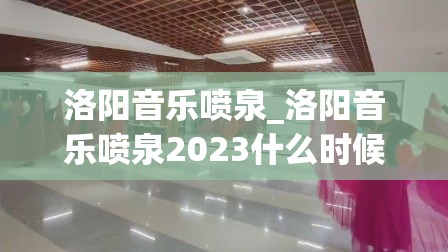 洛阳音乐喷泉_洛阳音乐喷泉2023什么时候开