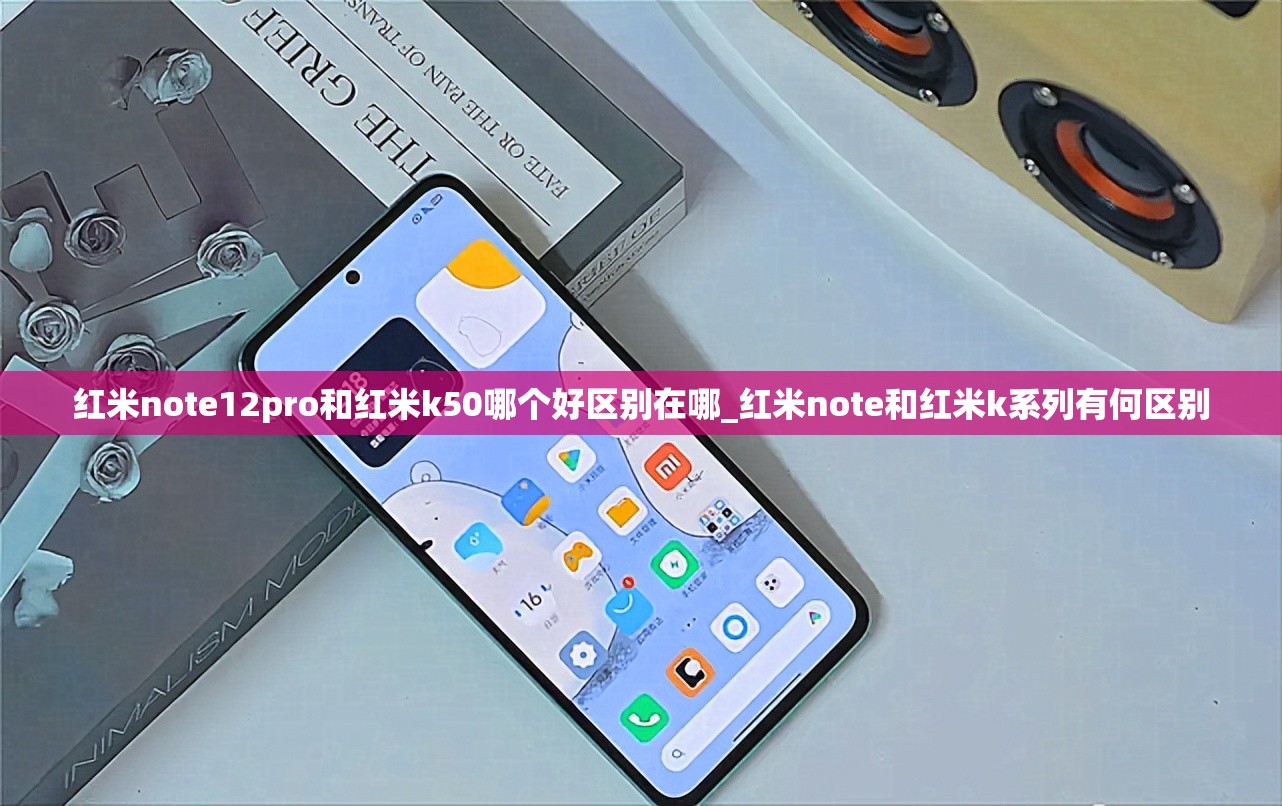 红米note12pro和红米k50哪个好区别在哪_红米note和红米k系列有何区别