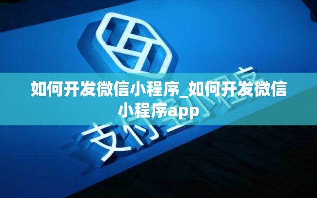 如何开发微信小程序_如何开发微信小程序app