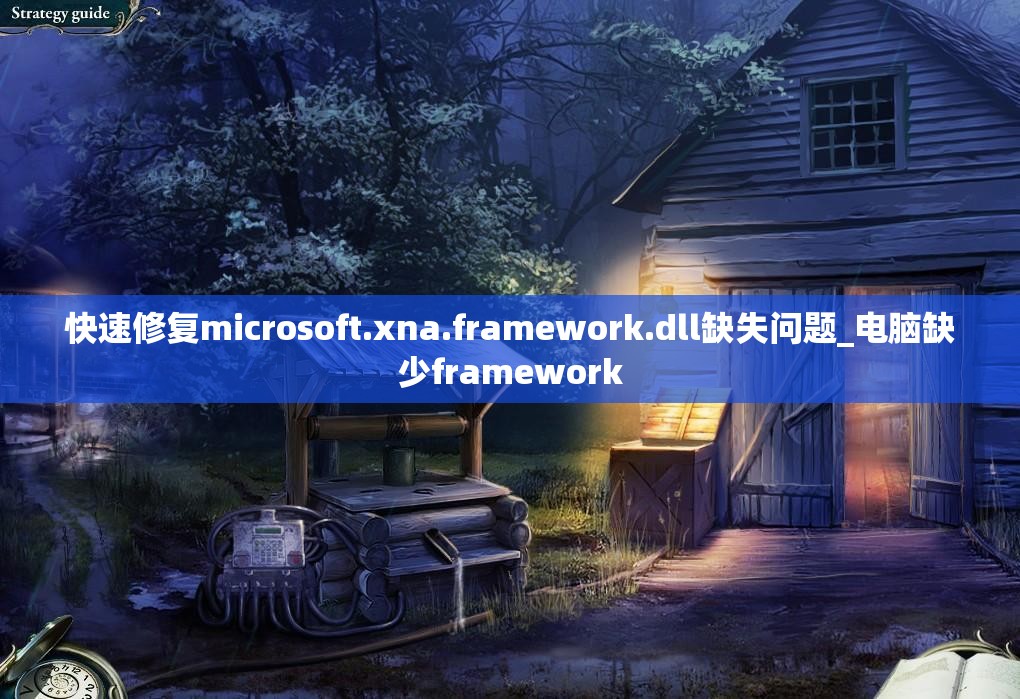 快速修复microsoft.xna.framework.dll缺失问题_电脑缺少framework