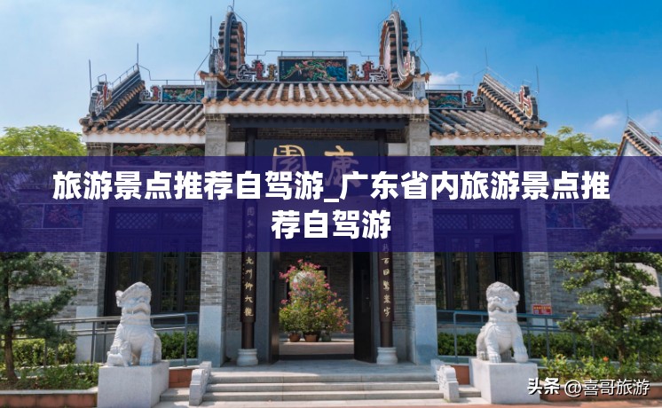 旅游景点推荐自驾游_广东省内旅游景点推荐自驾游