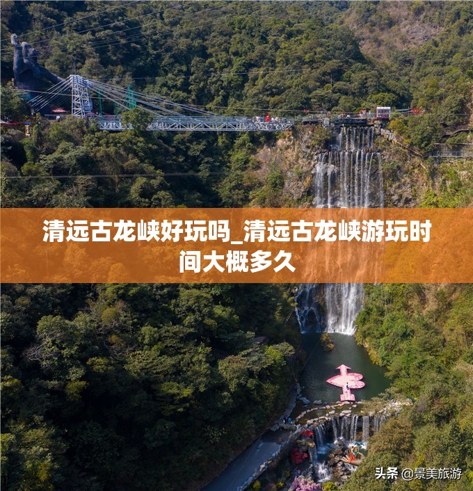 清远古龙峡好玩吗_清远古龙峡游玩时间大概多久