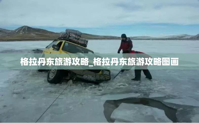 格拉丹东旅游攻略_格拉丹东旅游攻略图画