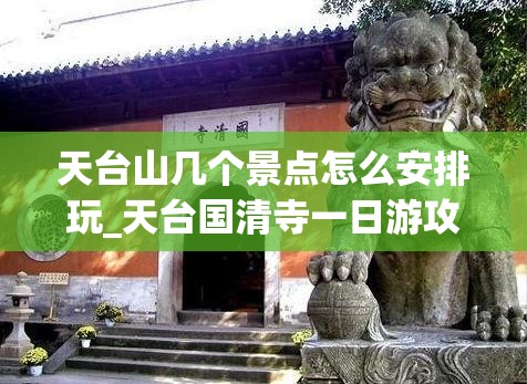 天台山几个景点怎么安排玩_天台国清寺一日游攻略