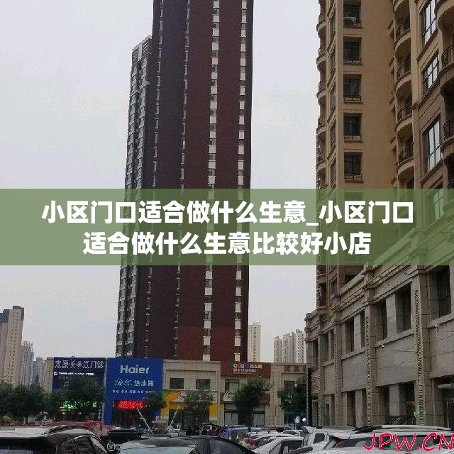 小区门口适合做什么生意_小区门口适合做什么生意比较好小店