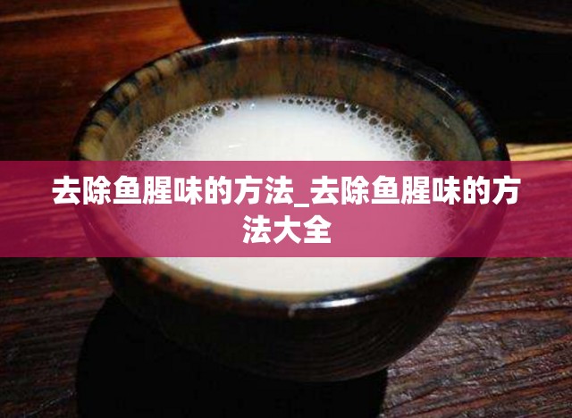 去除鱼腥味的方法_去除鱼腥味的方法大全