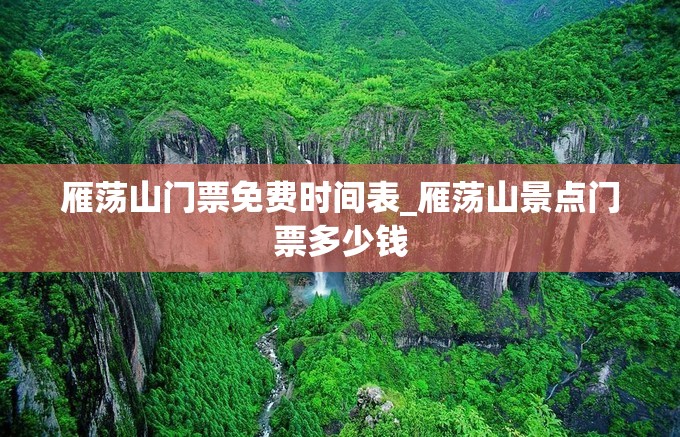 雁荡山门票免费时间表_雁荡山景点门票多少钱