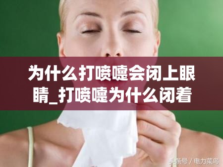 为什么打喷嚏会闭上眼睛_打喷嚏为什么闭着眼