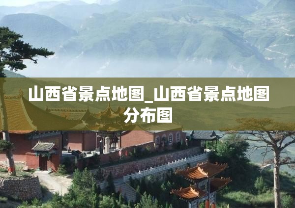 山西省景点地图_山西省景点地图分布图