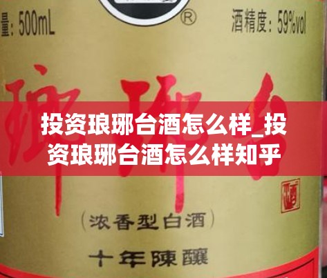 投资琅琊台酒怎么样_投资琅琊台酒怎么样知乎