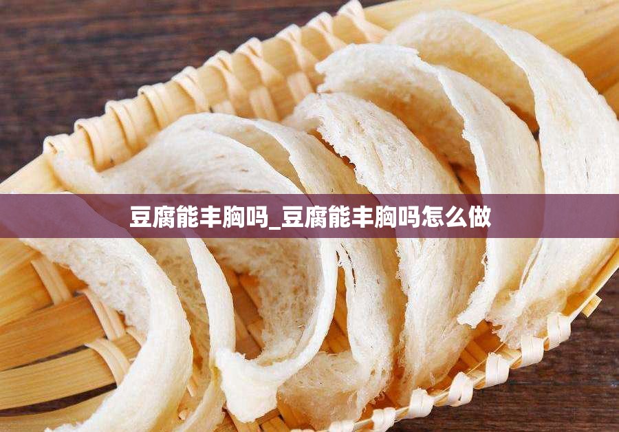 豆腐能丰胸吗_豆腐能丰胸吗怎么做