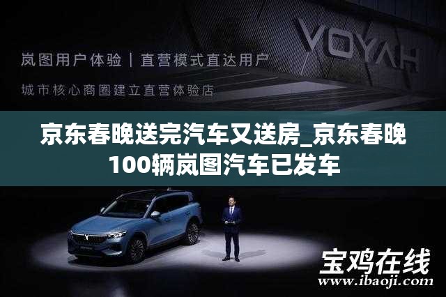 京东春晚送完汽车又送房_京东春晚100辆岚图汽车已发车