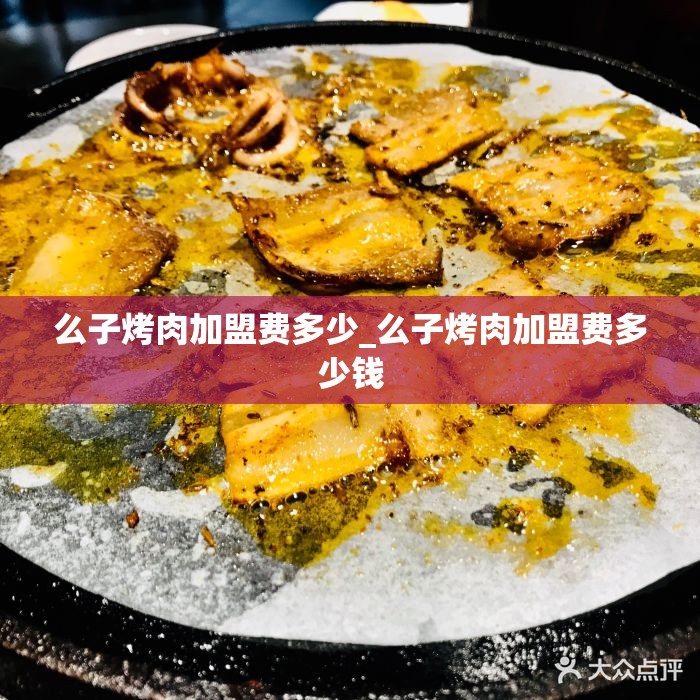 么子烤肉加盟费多少_么子烤肉加盟费多少钱