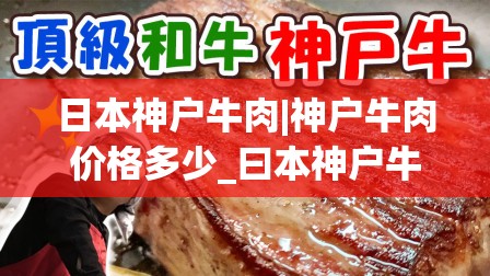 日本神户牛肉|神户牛肉价格多少_曰本神户牛肉多少钱一斤