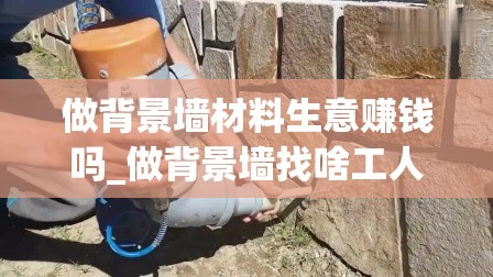 做背景墙材料生意赚钱吗_做背景墙找啥工人啊