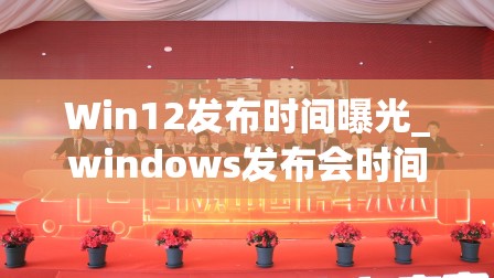 Win12发布时间曝光_windows发布会时间