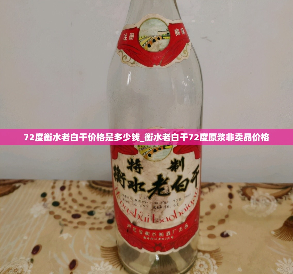 72度衡水老白干价格是多少钱_衡水老白干72度原浆非卖品价格