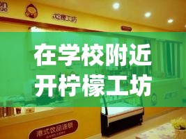 在学校附近开柠檬工坊饮品加盟店怎么样_柠檬工坊加盟地址