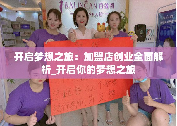 开启梦想之旅：加盟店创业全面解析_开启你的梦想之旅