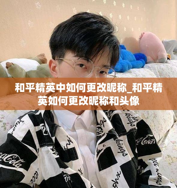 和平精英中如何更改昵称_和平精英如何更改昵称和头像