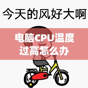 电脑CPU温度过高怎么办_cpu降温神器