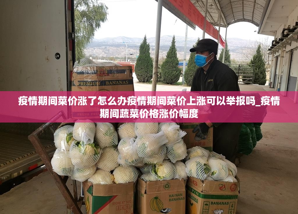 疫情期间菜价涨了怎么办疫情期间菜价上涨可以举报吗_疫情期间蔬菜价格涨价幅度