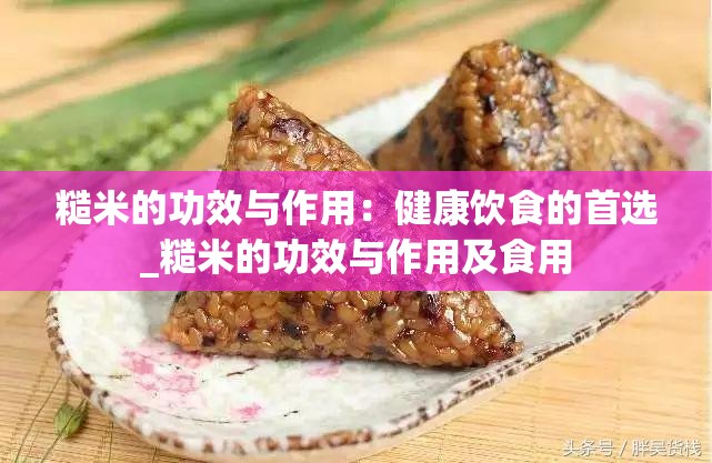 糙米的功效与作用：健康饮食的首选_糙米的功效与作用及食用