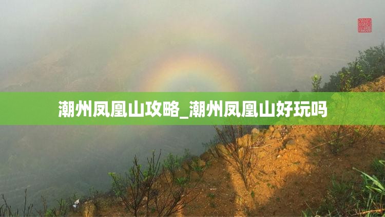 潮州凤凰山攻略_潮州凤凰山好玩吗