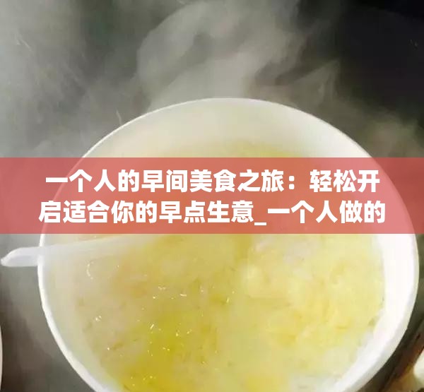 一个人的早间美食之旅：轻松开启适合你的早点生意_一个人做的早餐摊