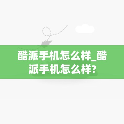 酷派手机怎么样_酷派手机怎么样?