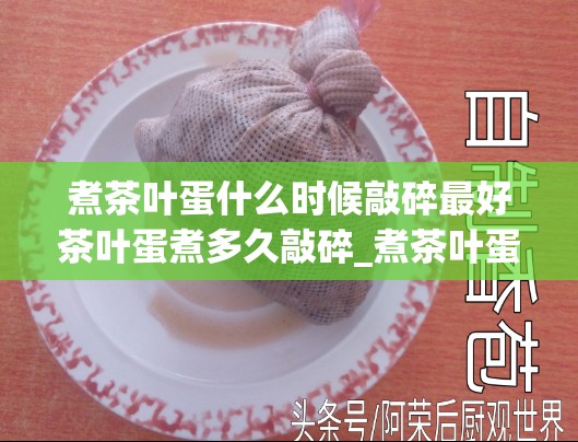 煮茶叶蛋什么时候敲碎最好茶叶蛋煮多久敲碎_煮茶叶蛋几分钟敲蛋