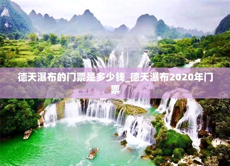 德天瀑布的门票是多少钱_德天瀑布2020年门票