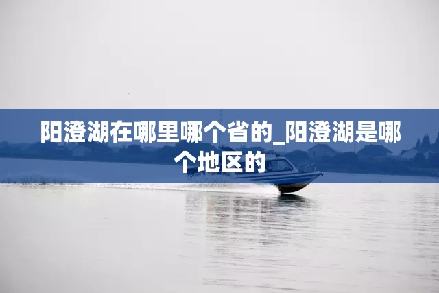 阳澄湖在哪里哪个省的_阳澄湖是哪个地区的