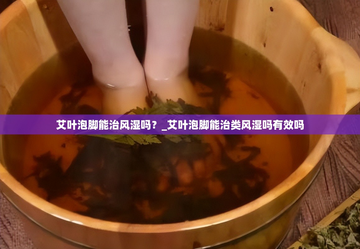 艾叶泡脚能治风湿吗？_艾叶泡脚能治类风湿吗有效吗