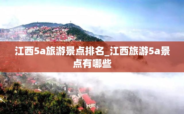 江西5a旅游景点排名_江西旅游5a景点有哪些