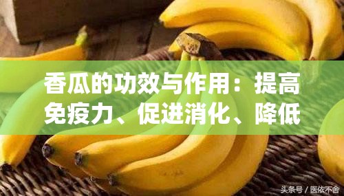 香瓜的功效与作用：提高免疫力、促进消化、降低血糖和血脂_香瓜的功效与作用点