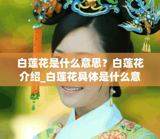 白莲花是什么意思？白莲花介绍_白莲花具体是什么意思