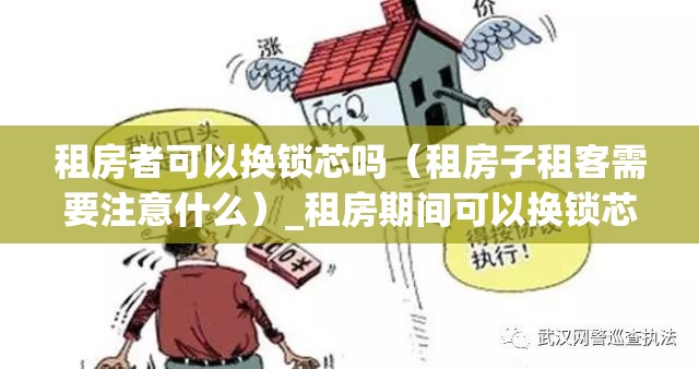 租房者可以换锁芯吗（租房子租客需要注意什么）_租房期间可以换锁芯吗