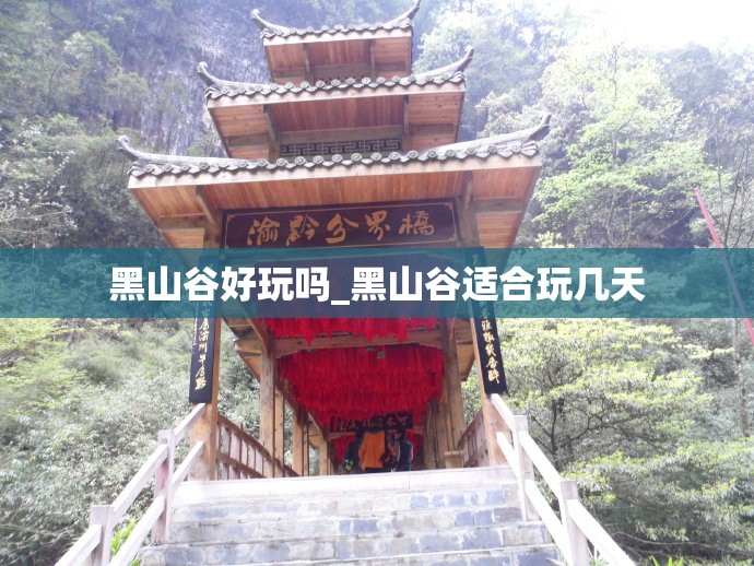 黑山谷好玩吗_黑山谷适合玩几天