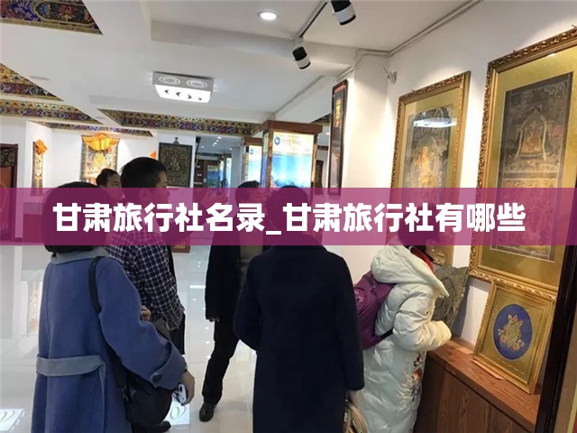 甘肃旅行社名录_甘肃旅行社有哪些