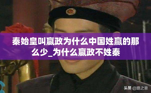 秦始皇叫嬴政为什么中国姓赢的那么少_为什么嬴政不姓秦