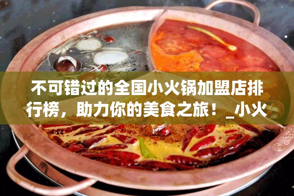 不可错过的全国小火锅加盟店排行榜，助力你的美食之旅！_小火锅加盟品牌