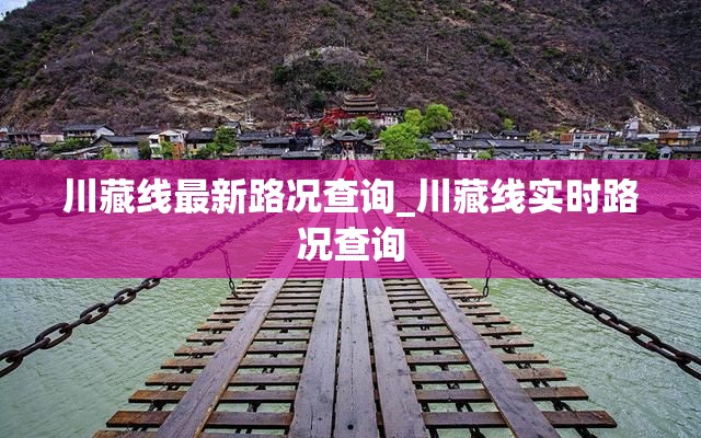 川藏线最新路况查询_川藏线实时路况查询