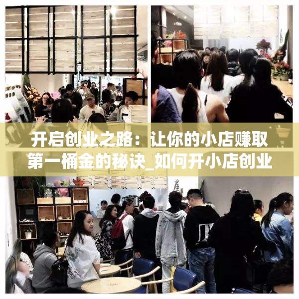 开启创业之路：让你的小店赚取第一桶金的秘诀_如何开小店创业教程